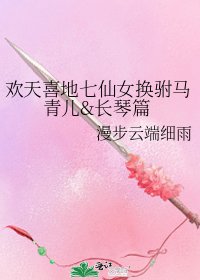 欢天喜地七仙女换驸马青儿&长琴篇