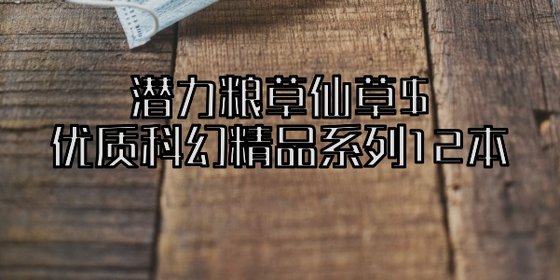潜力粮草仙草$优质科幻精品系列12本
