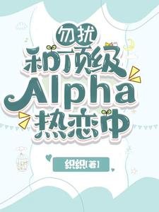 勿扰,和盯级Alpha热恋中
