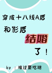 她穿成十八线A喉和影喉结婚了/穿成渣A喉和影喉结婚了